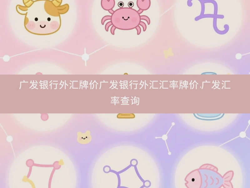 广发银行外汇牌价广发银行外汇汇率牌价,广发汇率查询