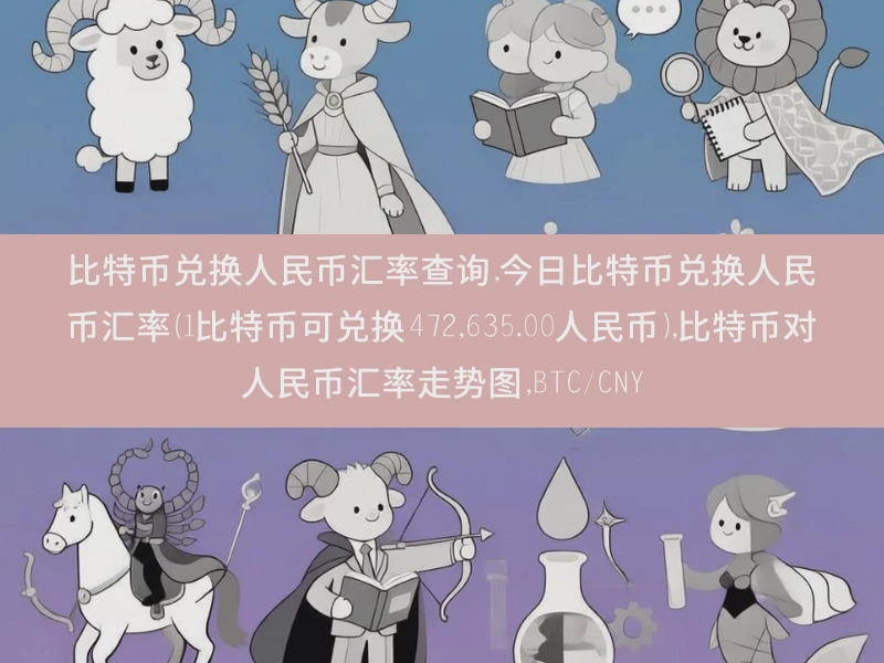 比特币兑换人民币汇率查询,今日比特币兑换人民币汇率（1比特币可兑换472,635.00人民币）,比特币对人民币汇率走势图,BTC/CNY