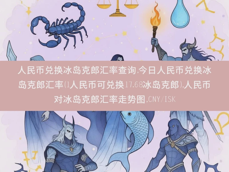 人民币兑换冰岛克郎汇率查询,今日人民币兑换冰岛克郎汇率（1人民币可兑换17.68冰岛克郎）,人民币对冰岛克郎汇率走势图,CNY/ISK
