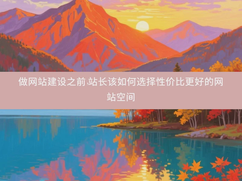 做网站建设之前，站长该如何选择性价比更好的网站空间