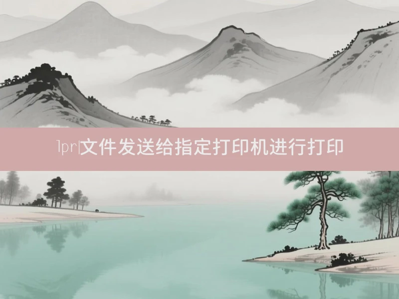 lpr|文件发送给指定打印机进行打印