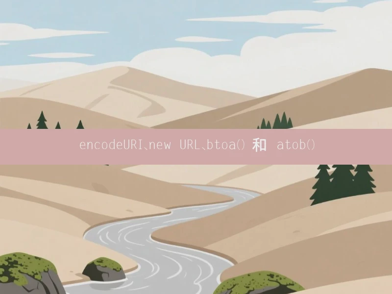 encodeURI、new URL、btoa() 和 atob()