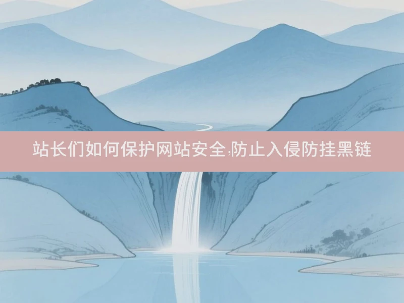 站长们如何保护网站安全，防止入侵防挂黑链